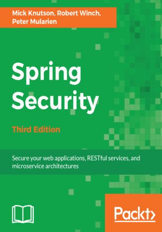 Spring Security. Secure your web applications, RESTful services, and microservice architectures - Third Edition Mick Knutson, Robert Winch, Peter Mularien - okladka książki