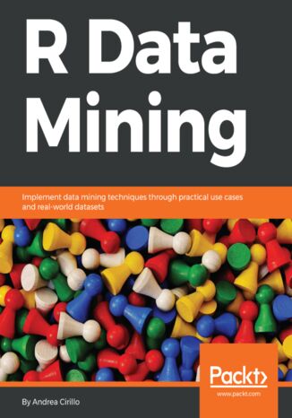 R Data Mining. Implement data mining techniques through practical use cases and real-world datasets Enrico Pegoraro, Andrea Cirillo - okladka książki