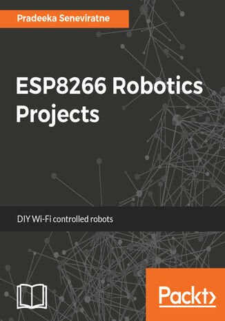 ESP8266 Robotics Projects. DIY Wi-Fi controlled robots Pradeeka Seneviratne - okladka książki