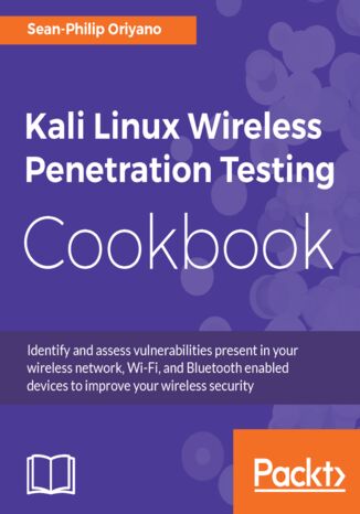 Kali Linux Wireless Penetration Testing Cookbook. Identify and assess vulnerabilities present in your wireless network, Wi-Fi, and Bluetooth enabled devices to improve your wireless security Sean-Philip Oriyano - okladka książki