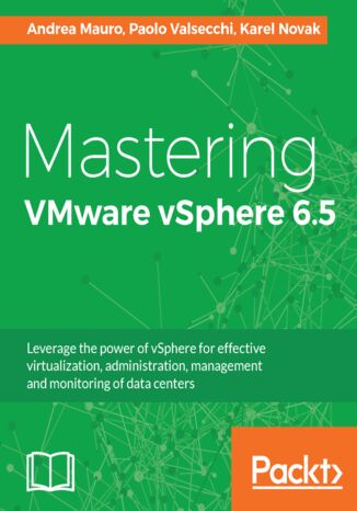 Mastering VMware vSphere 6.5. Leverage the power of vSphere for effective virtualization, administration, management and monitoring of data centers Andrea Mauro , Paolo Valsecchi , Karel Novak - okladka książki