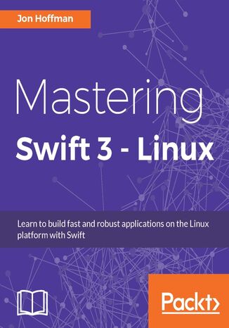 Mastering Swift 3 - Linux. Learn to build fast and robust applications on the Linux platform with Swift Jon Hoffman - okladka książki