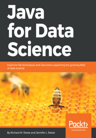 Java for Data Science. Examine the techniques and Java tools supporting the growing field of data science Richard M. Reese , Shilpi Saxena, Jennifer L. Reese - okladka książki