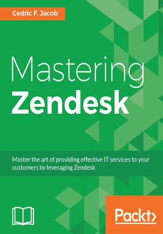 Mastering Zendesk. Master the art of providing effective IT services to your customers by leveraging Zendesk Cedric F. Jacob - okladka książki