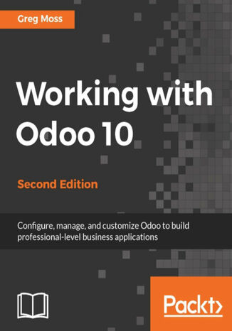 Working with Odoo 10. One stop guide for your enterprise needs - Second Edition Greg Moss - okladka książki