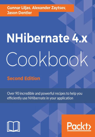 NHibernate 4.x Cookbook. Over 90 incredible and powerful recipes to help you efficiently use NHibernate in your application - Second Edition Gunnar Liljas, Alexander Zaytsev, Jason Dentler - okladka książki