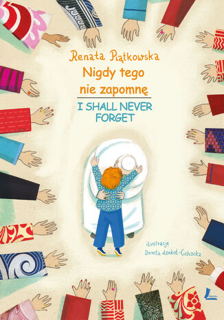 Nigdy tego nie zapomnę (pol-ang). I Shall Never Forget Renata Piątkowska - okladka książki