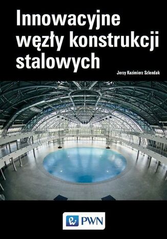 Innowacyjne węzły konstrukcji stalowych Jerzy Kazimierz Szlendak - okladka książki