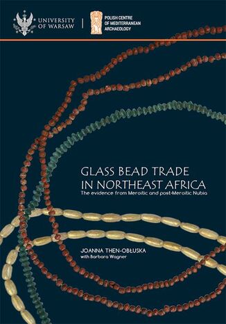 Glass bead trade in Northeast Africa Joanna Then-Obłuska, Barbara Wagner - okladka książki