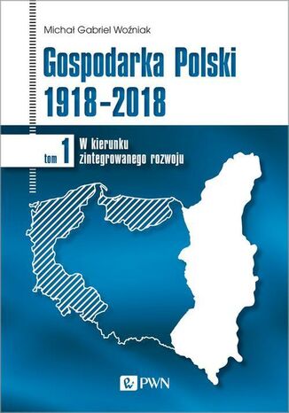 Gospodarka Polski 1918-2018 tom 1 Michał Gabriel Woźniak - okladka książki