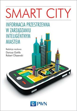 Smart City. Informacja przestrzenna w zarządzaniu inteligentnym miastem Dariusz Gotlib, Robert Olszewski - okladka książki