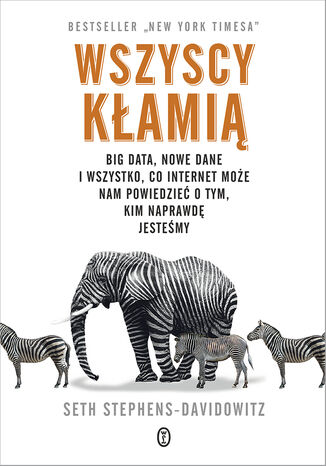 Wszyscy kłamią. Big data, nowe dane i wszystko, co Internet może nam powiedzieć o tym, kim naprawdę jesteśmy Seth Stephens-Davidowitz - okladka książki