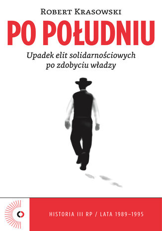Po południu. Upadek elit solidarnościowych po zdobyciu władzy Robert Krasowski - okladka książki