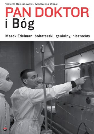 Pan doktor i Bóg. Marek Edelman: bohaterski, genialny, nieznośny Violetta Ozminkowski, Magdalena A. Olczak - okladka książki