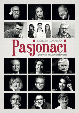Pasjonaci. Rozmowy o tym, co w życiu ważne Dorota Kowalska - okladka książki