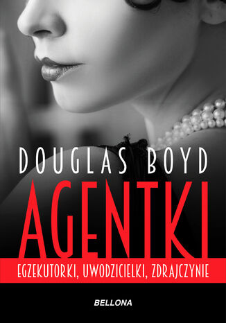 Agentki. Egzekutorki, uwodzicielki, zdrajczynie Douglas Boyd - okladka książki