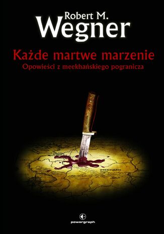 Opowieści z meekhańskiego pogranicza. Każde martwe marzenie. Tom 5 Robert M. Wegner - okladka książki