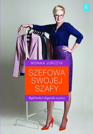 Szefowa swojej szafy. Bądź boska i elegancka w pracy Monika Jurczyk - okladka książki