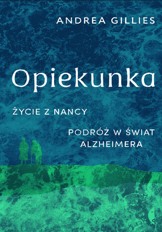 Opiekunka. Życie z Nancy. Podróż w świat alzheimera Andrea Gillies - okladka książki