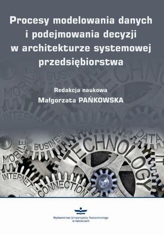 Procesy modelowania danych i podejmowania decyzji w architekturze systemowej przedsiębiorstwa Małgorzata Pańkowska - okladka książki
