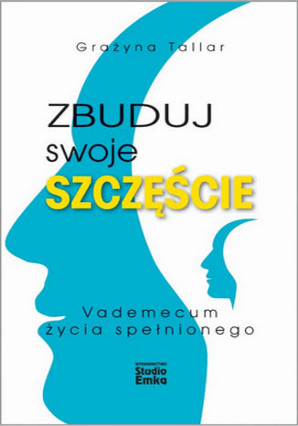 Zbuduj swoje szczęście. Vademecum życia spełnionego Grażyna Grace Tallar - okladka książki
