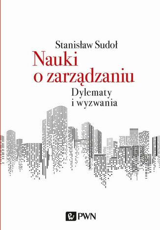 Nauki o zarządzaniu. Dylematy i wyzwania Stanisław Sudoł - okladka książki