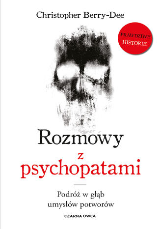 Rozmowy z psychopatami. Podróż w głąb umysłów potworów Christopher Berry-Dee - okladka książki