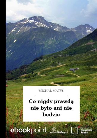 Co nigdy prawdą nie było ani nie będzie Michał Matys - okladka książki