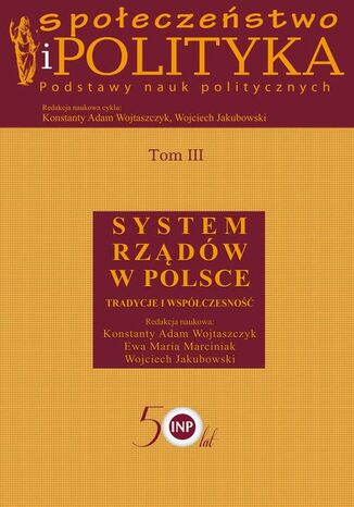 Społeczeństwo i polityka. Podstawy nauk politycznych. Tom III. System rządów w Polsce Konstanty Adam Wojtaszczyk, Ewa Maria Marciniak, Wojciech Jakubowski - okladka książki