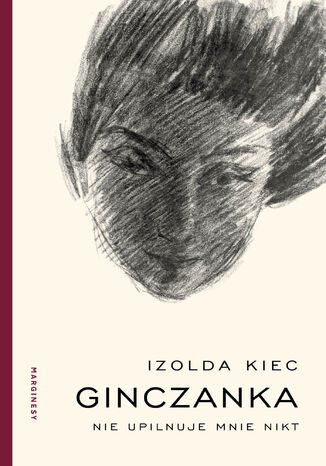 Ginczanka. Nie upilnuje mnie nikt Izolda Kiec - okladka książki