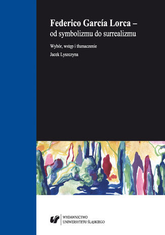 Federico García Lorca - od symbolizmu do surrealizmu Jacek Lyszczyna - okladka książki