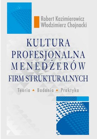 Kultura profesjonalna menedżerów firm strukturalnych. Teoria, badania, praktyka Robert Kazimierowicz, Włodzimierz Chojnacki - okladka książki