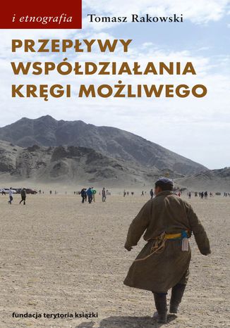 Przepływy, współdziałania, kręgi możliwego. Antropologia powodzenia Tomasz Rakowski - okladka książki