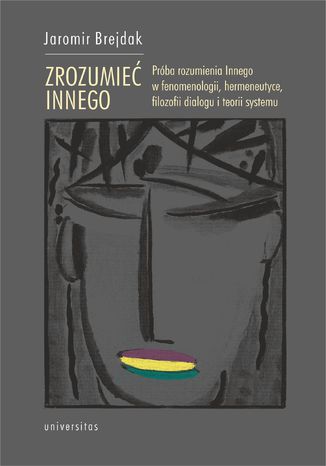 Zrozumieć Innego. Próba rozumienia Innego w fenomenologii, hermeneutyce, filozofii dialogu i teorii systemu Jaromir Brejdak - okladka książki