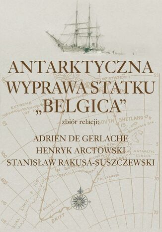 Antarktyczna wyprawa statku Belgica Adrien De Gerlache, Henryk Arctowski, Stanisław Rakusa-Suszczewski - okladka książki