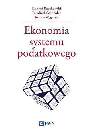 Ekonomia systemu podatkowego Konrad Raczkowski, Friedrich Schneider, Joanna Węgrzyn - okladka książki