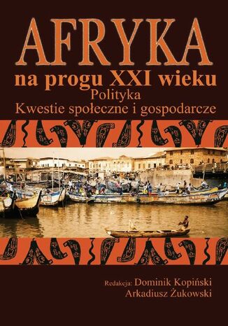 Afryka na progu XXI wieku Tom 2 Dominik Kopiński, Arkadiusz Żukowski - okladka książki