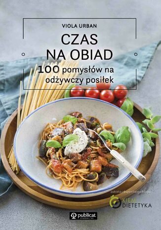Czas na obiad. 100 pomysłów na odżywczy posiłek Viola Urban - okladka książki