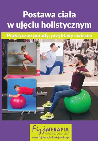 Postawa ciała w ujęciu holistycznym. Praktyczne porady, przykłady ćwiczeń (e-book) Praca zbiorowa pod redakcją merytoryczną dr Edyty Łukasik - okladka książki