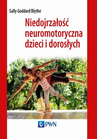 Niedojrzałość neuromotoryczna dzieci i dorosłych Sally Goddard Blythe - okladka książki