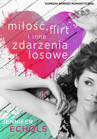 Miłość, flirt i inne zdarzenia losowe Jennifer Echols - okladka książki