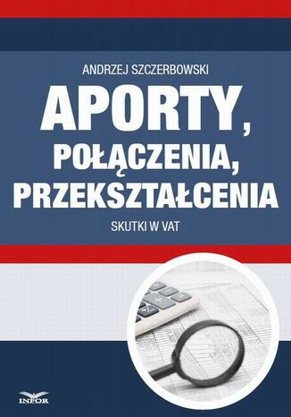 Aporty, połączenia , przekształcenia - skutki w VAT Andrzej Szczerbowski - okladka książki