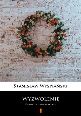Wyzwolenie. Dramat w trzech aktach Stanisław Wyspiański - okladka książki