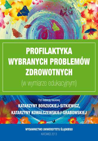 Profilaktyka wybranych problemów zdrowotnych (w wymiarze edukacyjnym) red. Katarzyna Borzucka-Sitkiewicz, Katarzyna Kowalczewska-Grabowska - okladka książki