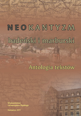 Neokantyzm badeński i marburski. Antologia tekstów red. Andrzej J. Noras, Tomasz Kubalica - okladka książki