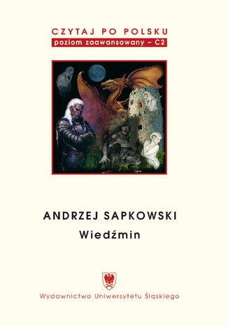 Czytaj po polsku. T. 5: Andrzej Sapkowski: "Wiedźmin". Materiały pomocnicze do nauki języka polskiego jako obcego. Edycja dla zaawansowanych (poziom C2). Wyd. 2 oprac. Jagna Malejka - okladka książki