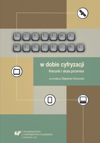 Systemy medialne w dobie cyfryzacji. Kierunki i skala przemian red. Zbigniew Oniszczuk - okladka książki
