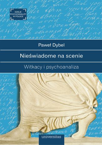 Nieświadome na scenie. Witkacy i psychoanaliza Paweł Dybel - okladka książki