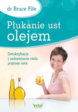Płukanie ust olejem. Detoksykacja i uzdrawianie ciała poprzez usta dr Bruce Fife - okladka książki