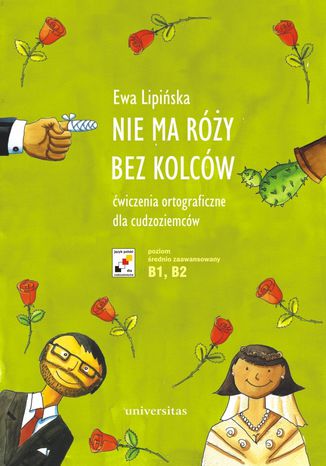 Nie ma róży bez kolców. Ćwiczenia ortograficzne dla cudzoziemców (B1, B2) Ewa Lipińska - okladka książki